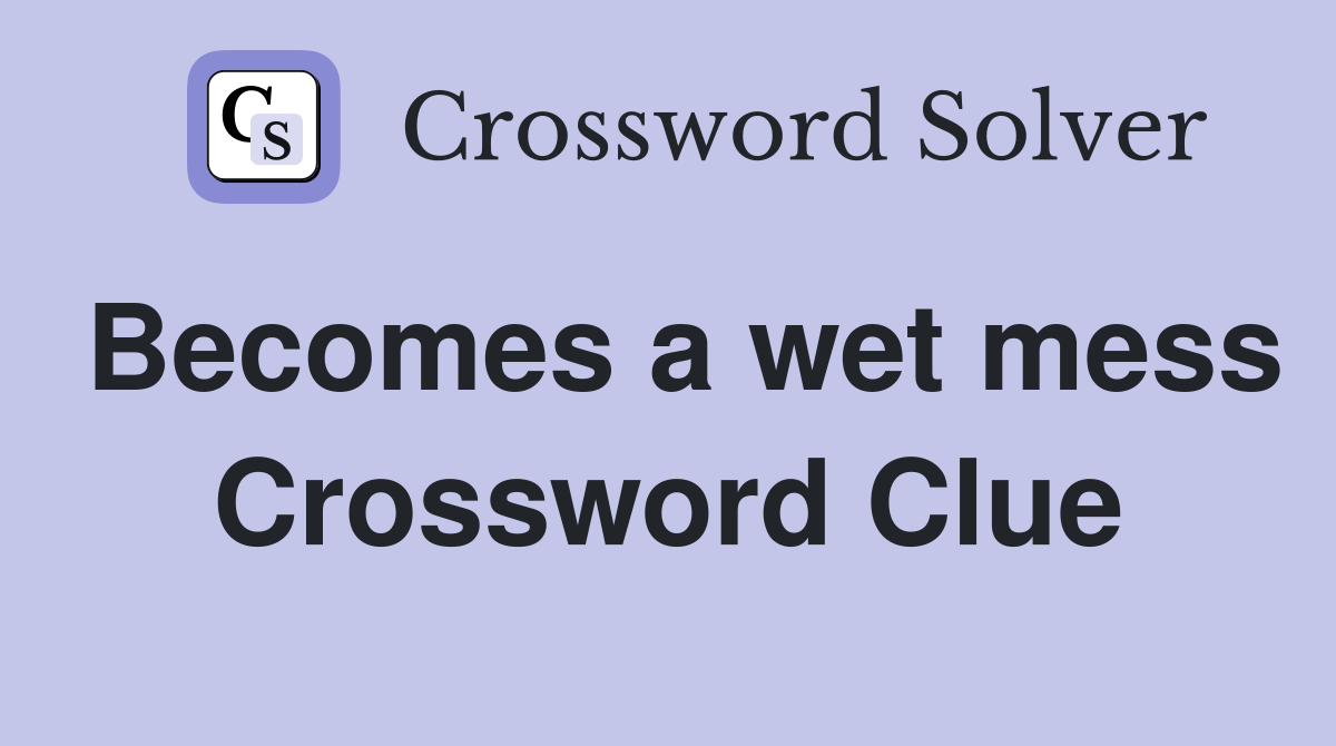 Becomes a wet mess Crossword Clue