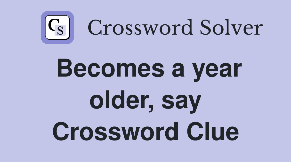Becomes a year older, say Crossword Clue