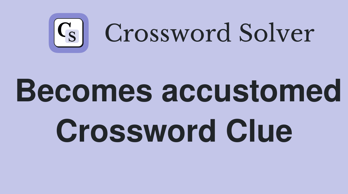 Becomes accustomed Crossword Clue