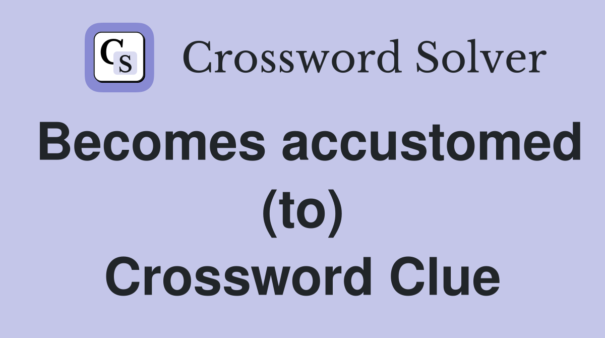 Becomes accustomed (to) Crossword Clue