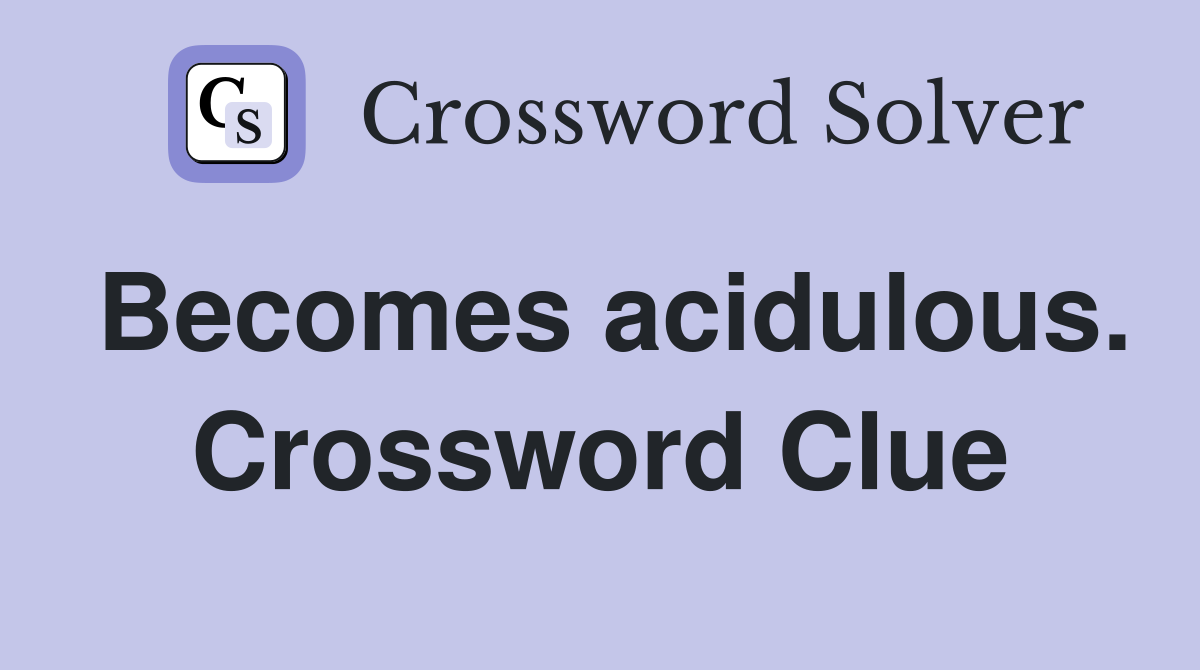 Becomes acidulous. Crossword Clue