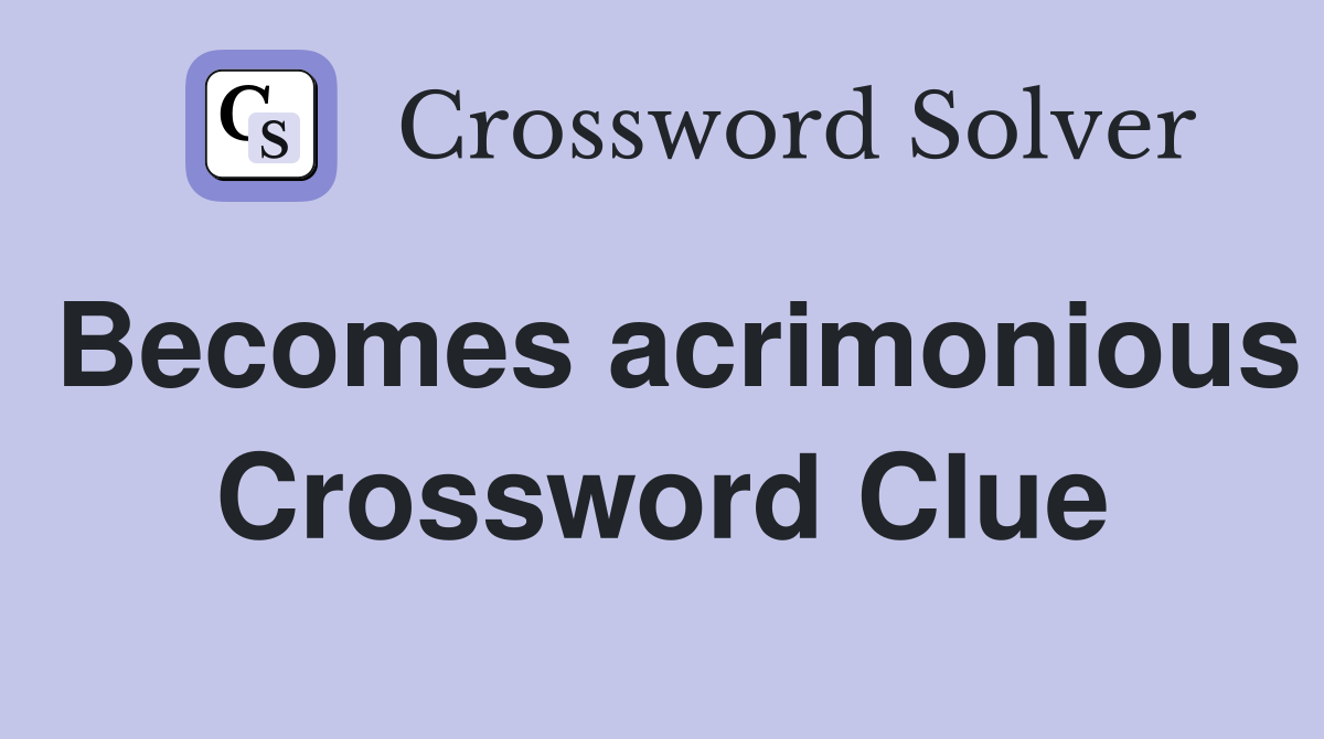Becomes acrimonious Crossword Clue