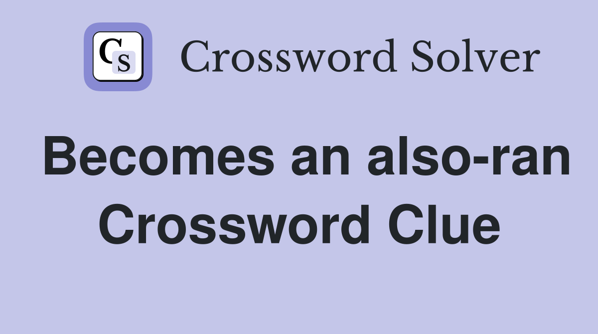 Becomes an also-ran Crossword Clue