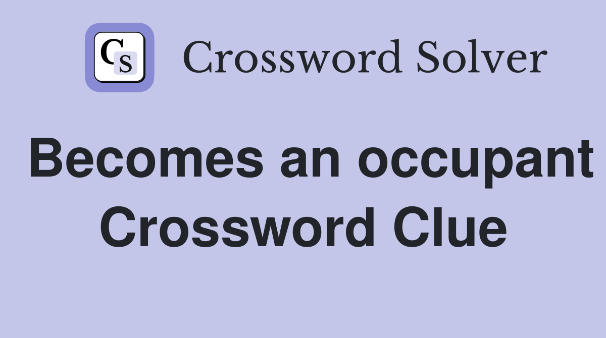 Becomes an occupant Crossword Clue