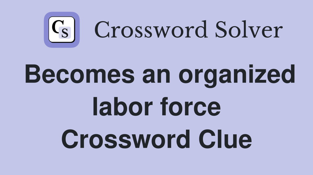 Becomes an organized labor force Crossword Clue