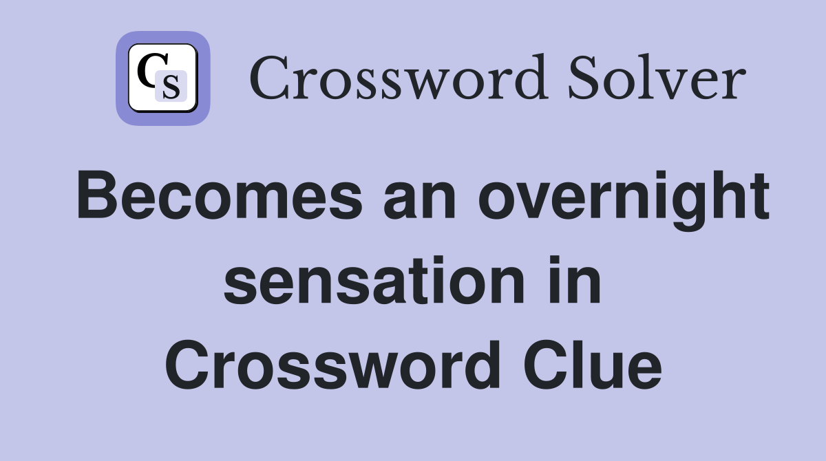 Becomes an overnight sensation in Crossword Clue