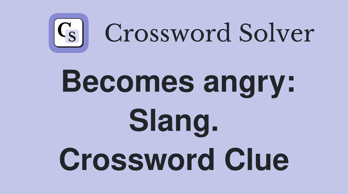 Becomes angry: Slang. Crossword Clue