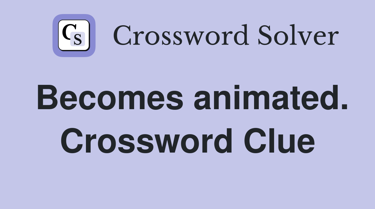 Becomes animated. Crossword Clue
