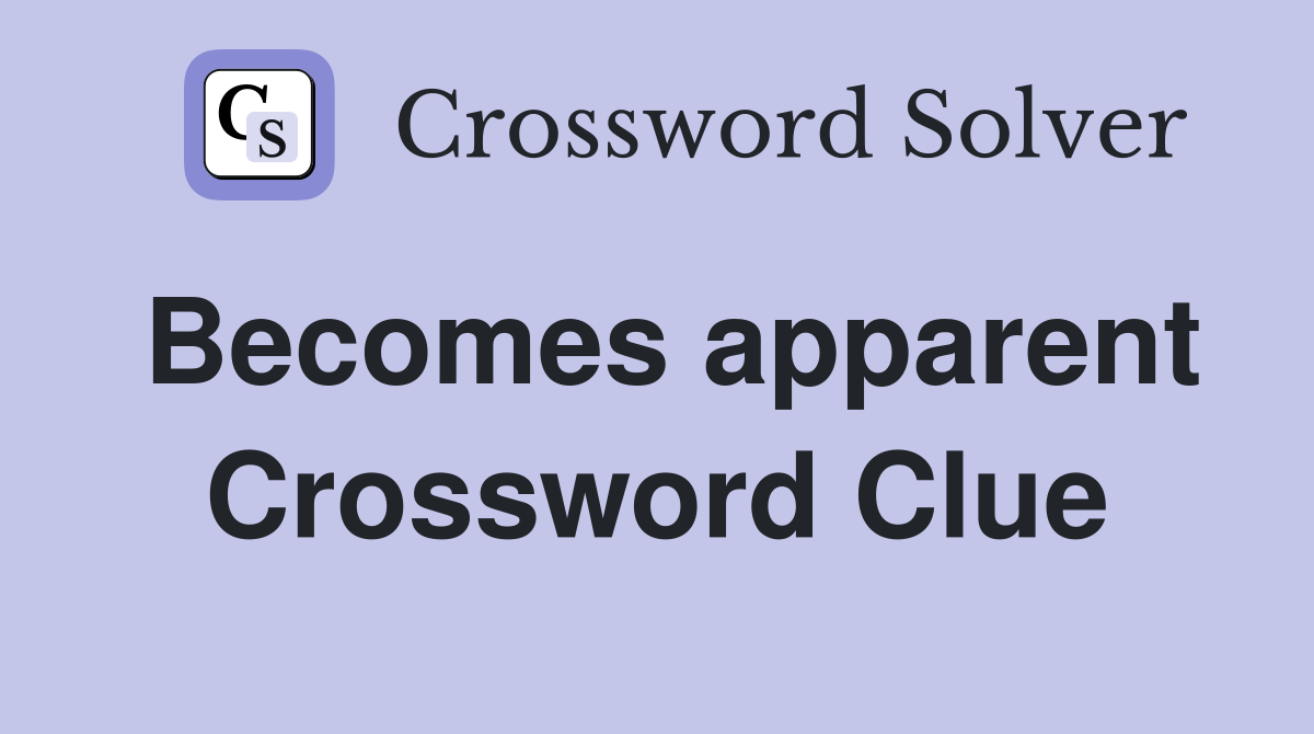 Becomes apparent Crossword Clue