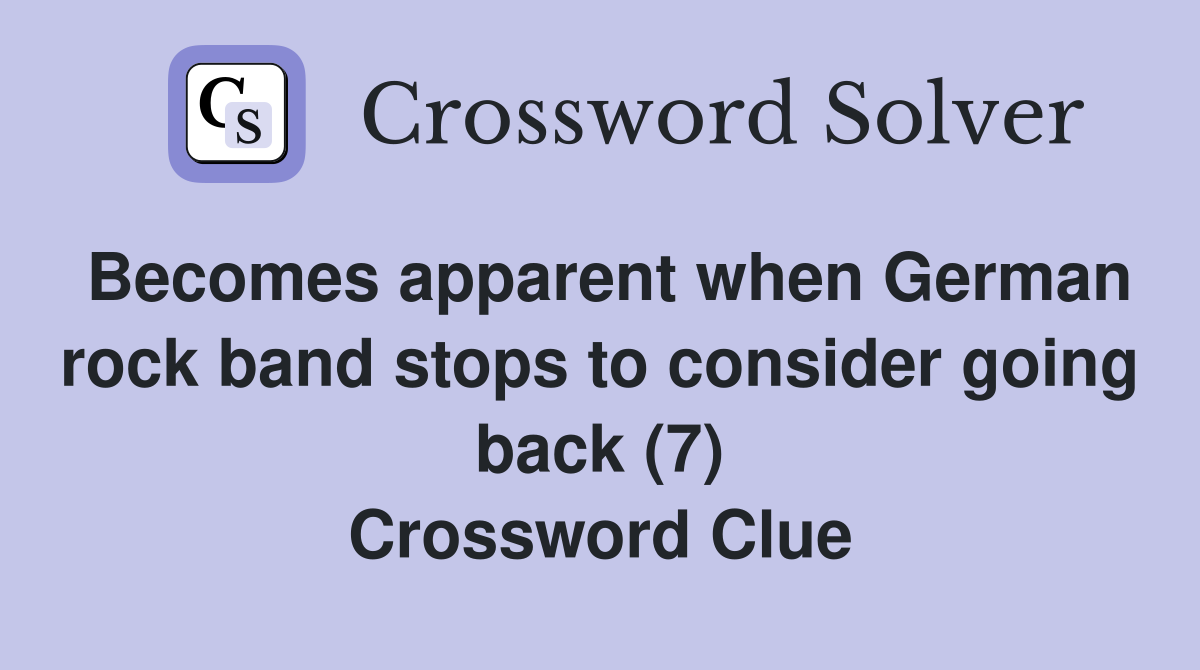 Becomes apparent when German rock band stops to consider going back (7) Crossword Clue