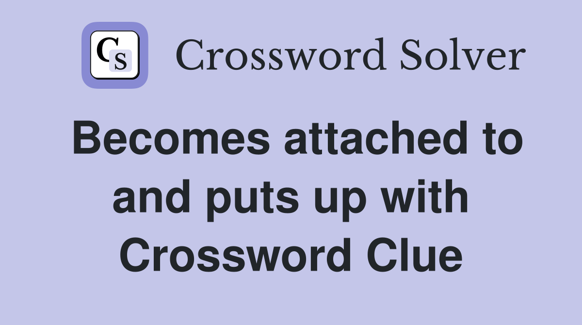 Becomes attached to and puts up with Crossword Clue