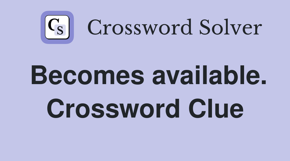 Becomes available. Crossword Clue