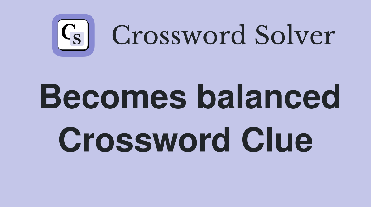 Becomes balanced Crossword Clue