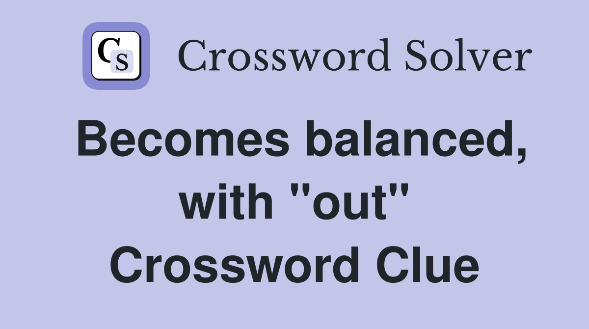 Becomes balanced, with "out" Crossword Clue