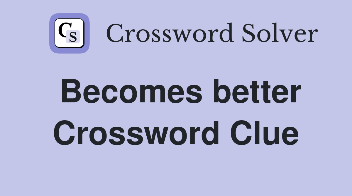 Becomes better Crossword Clue