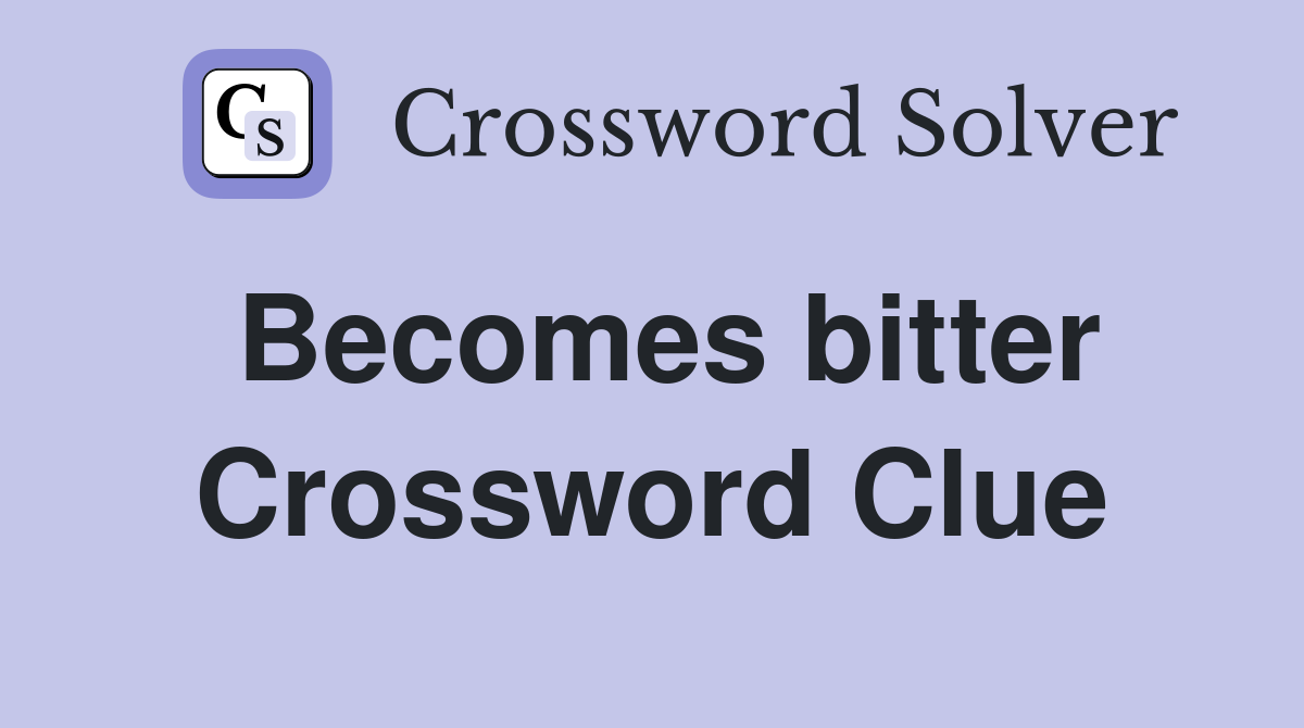 Becomes bitter Crossword Clue