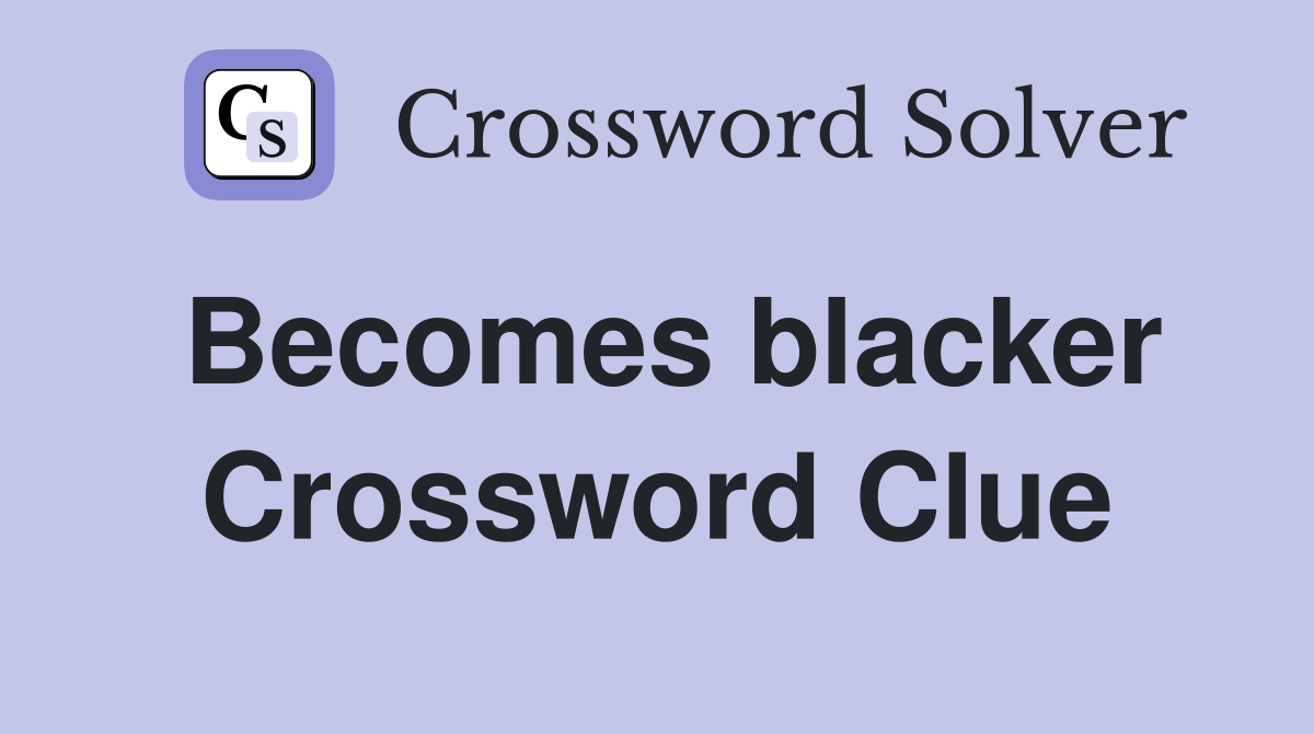 Becomes blacker Crossword Clue
