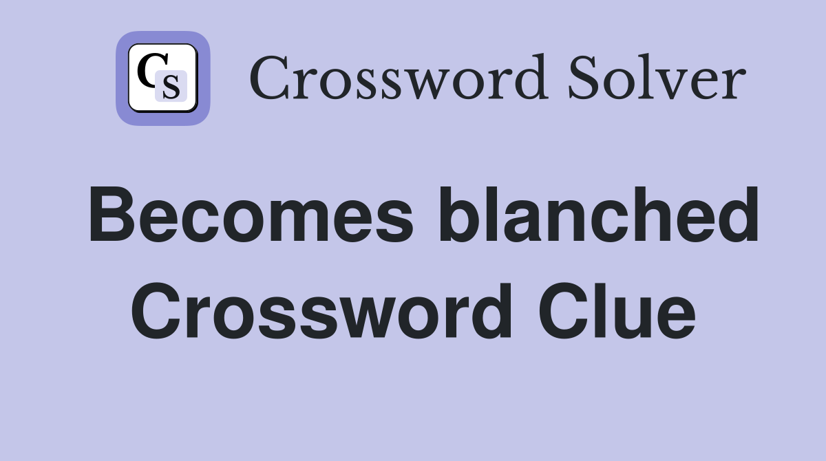 Becomes blanched Crossword Clue