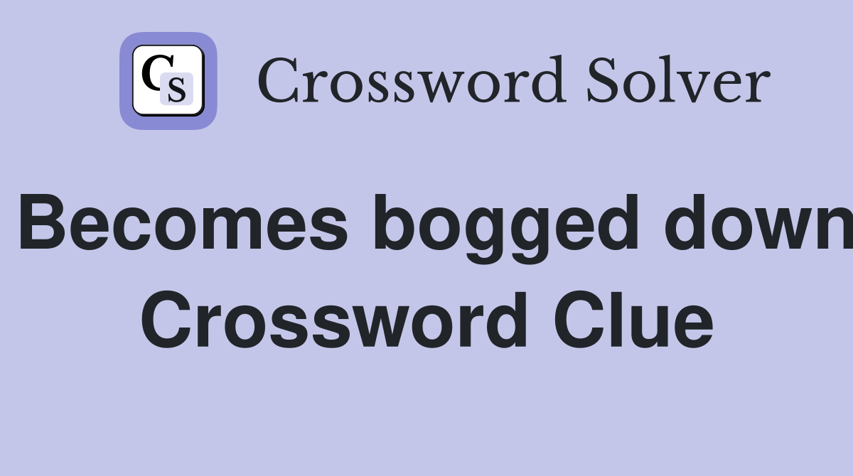Becomes bogged down Crossword Clue