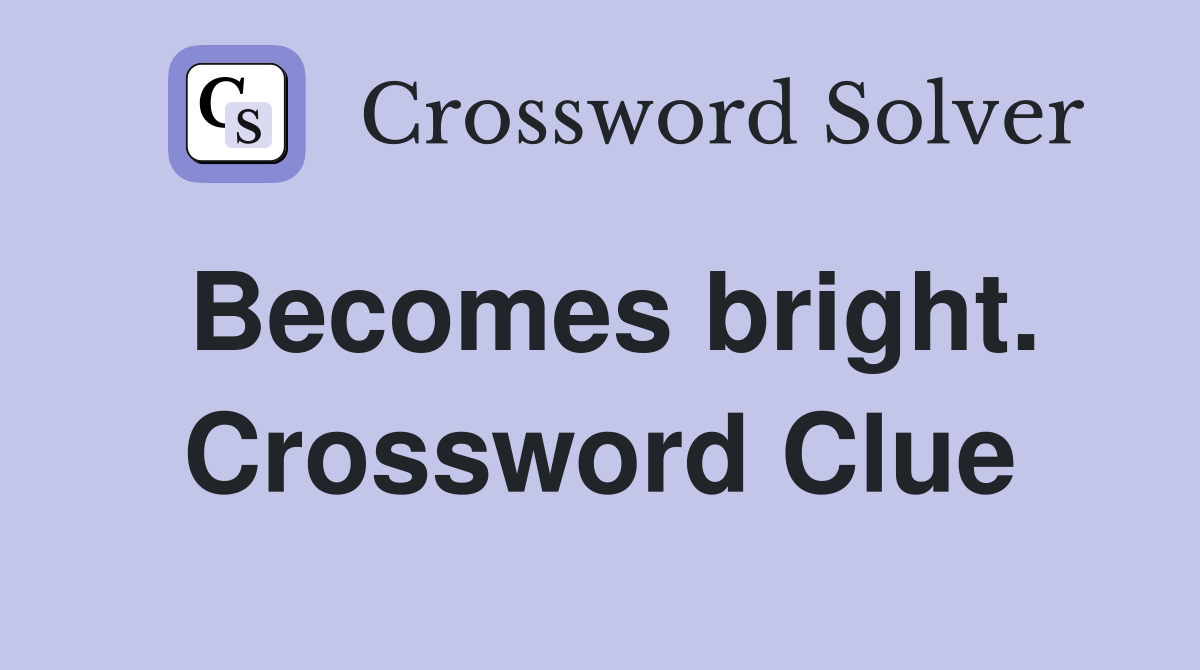 Becomes bright. Crossword Clue