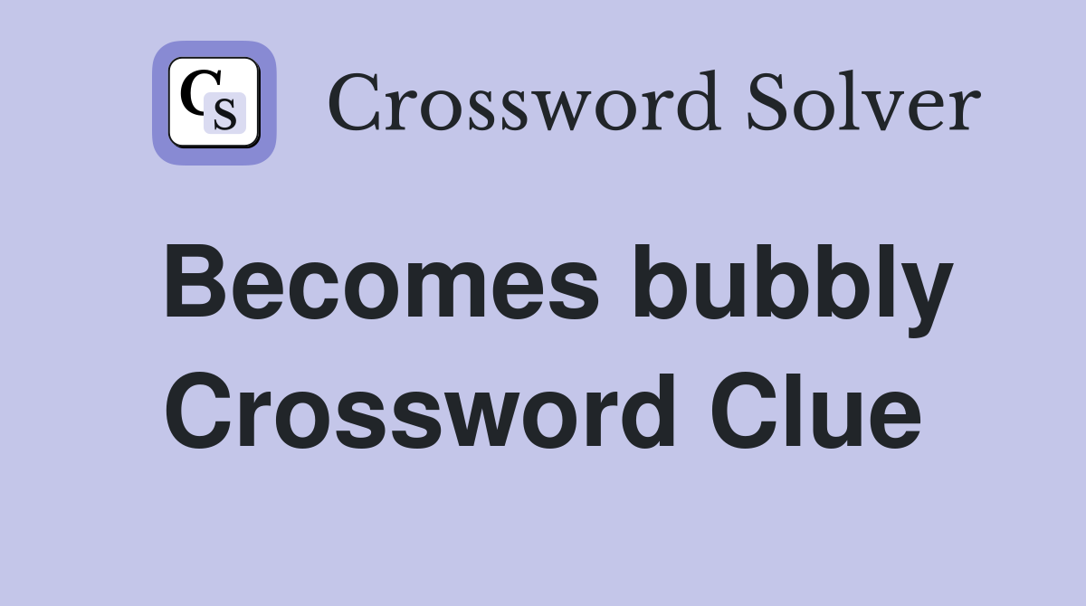 Becomes bubbly Crossword Clue