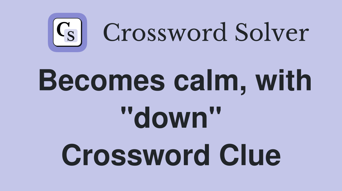 Becomes calm, with "down" Crossword Clue
