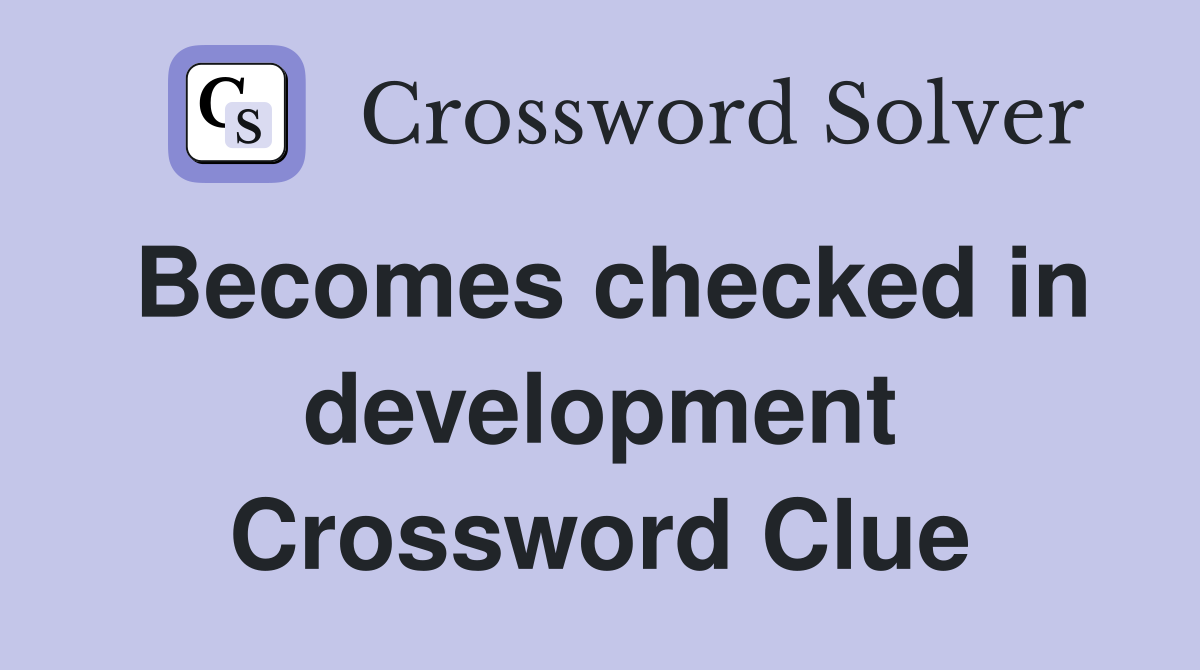 Becomes checked in development Crossword Clue