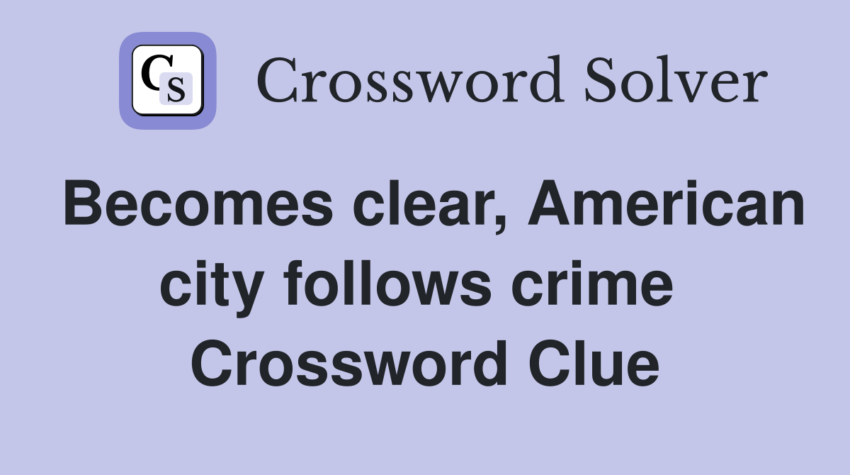 Becomes clear, American city follows crime  Crossword Clue