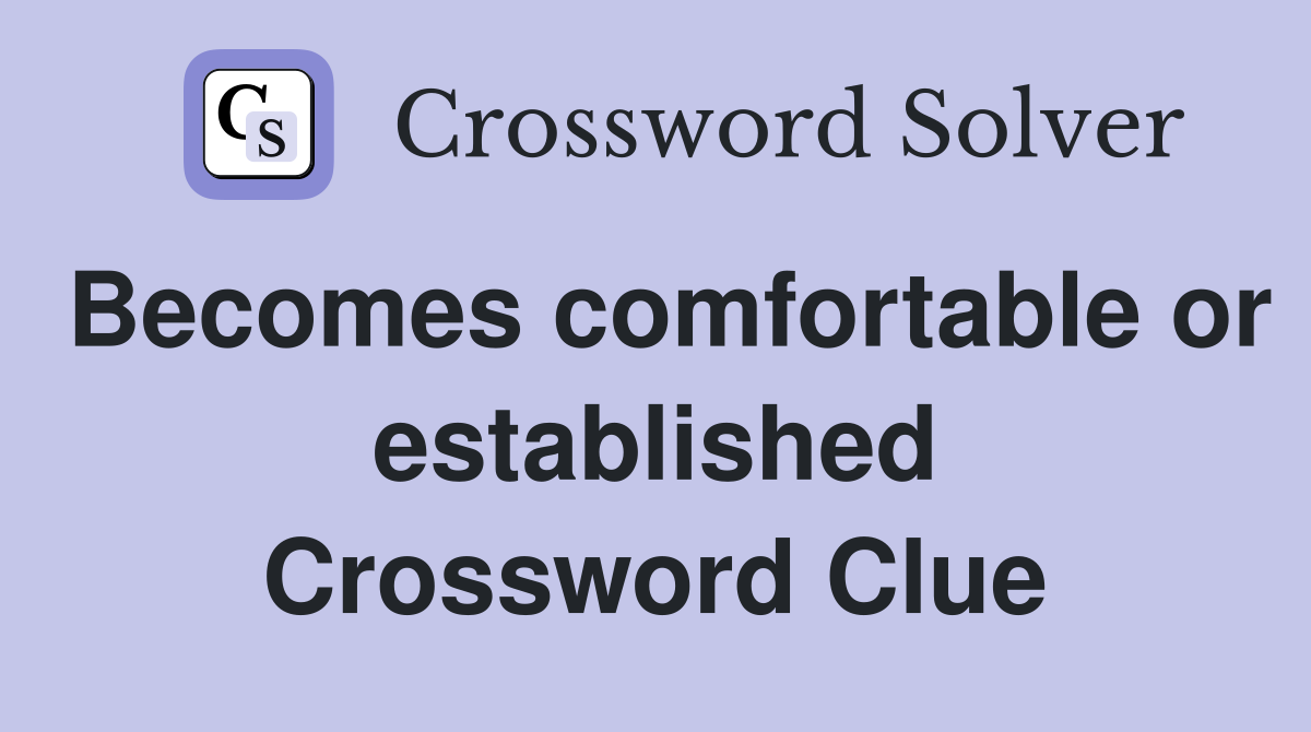 Becomes comfortable or established Crossword Clue