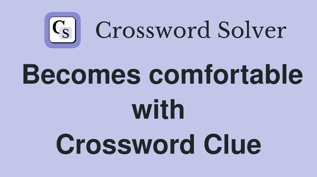 Becomes comfortable with Crossword Clue