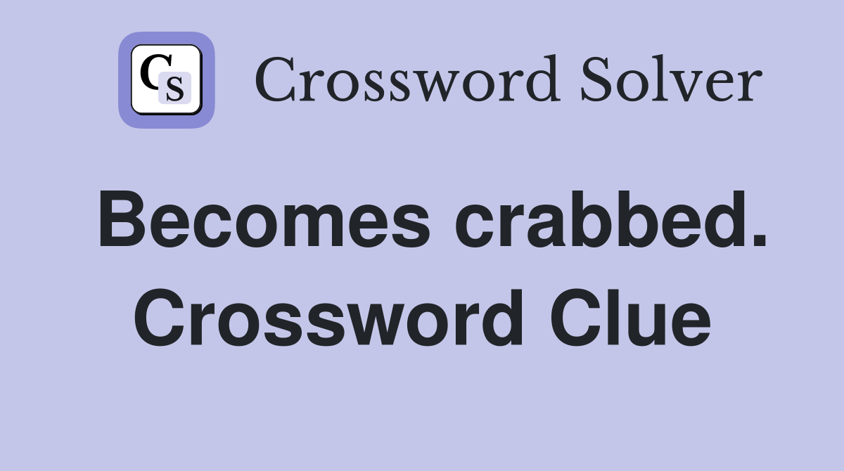 Becomes crabbed. Crossword Clue