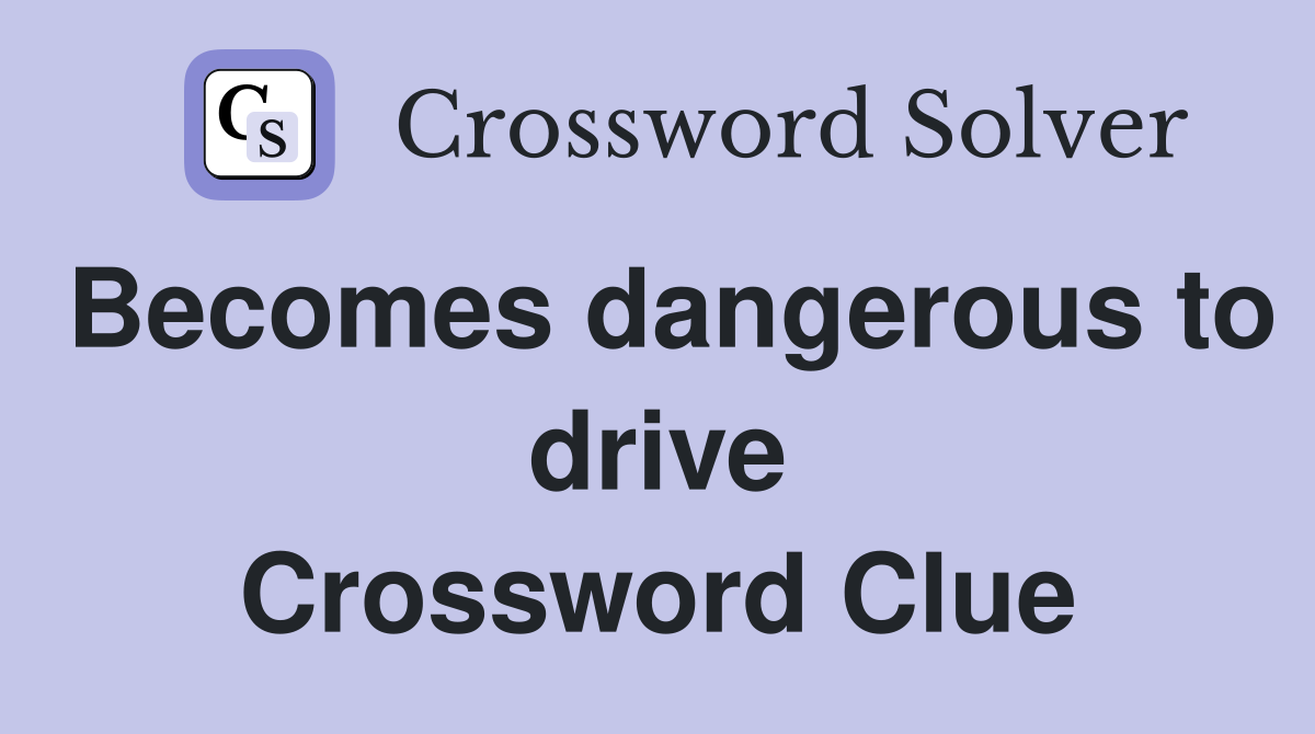 Becomes dangerous to drive Crossword Clue