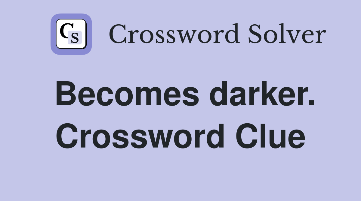 Becomes darker. Crossword Clue