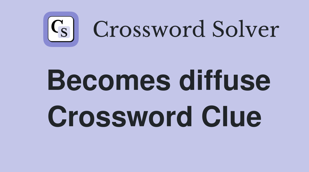 Becomes diffuse Crossword Clue