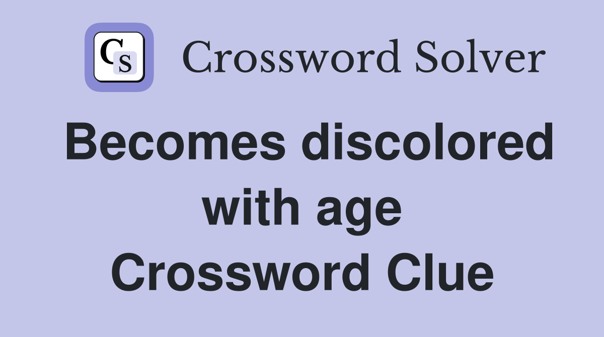 Becomes discolored with age Crossword Clue
