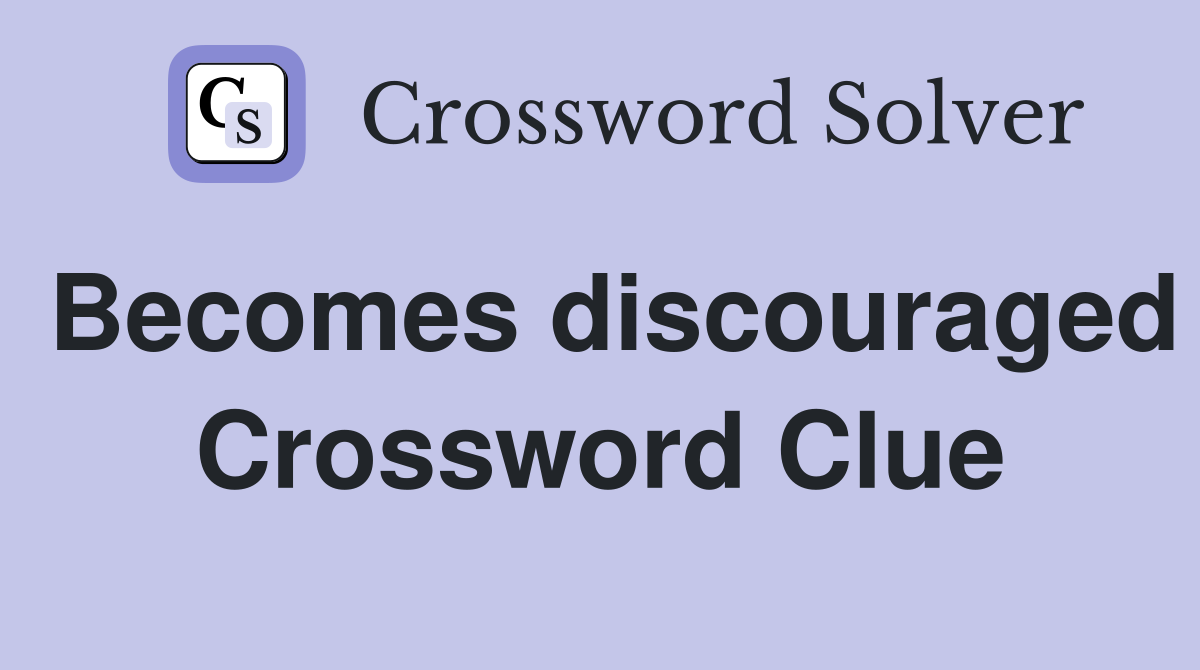 Becomes discouraged Crossword Clue