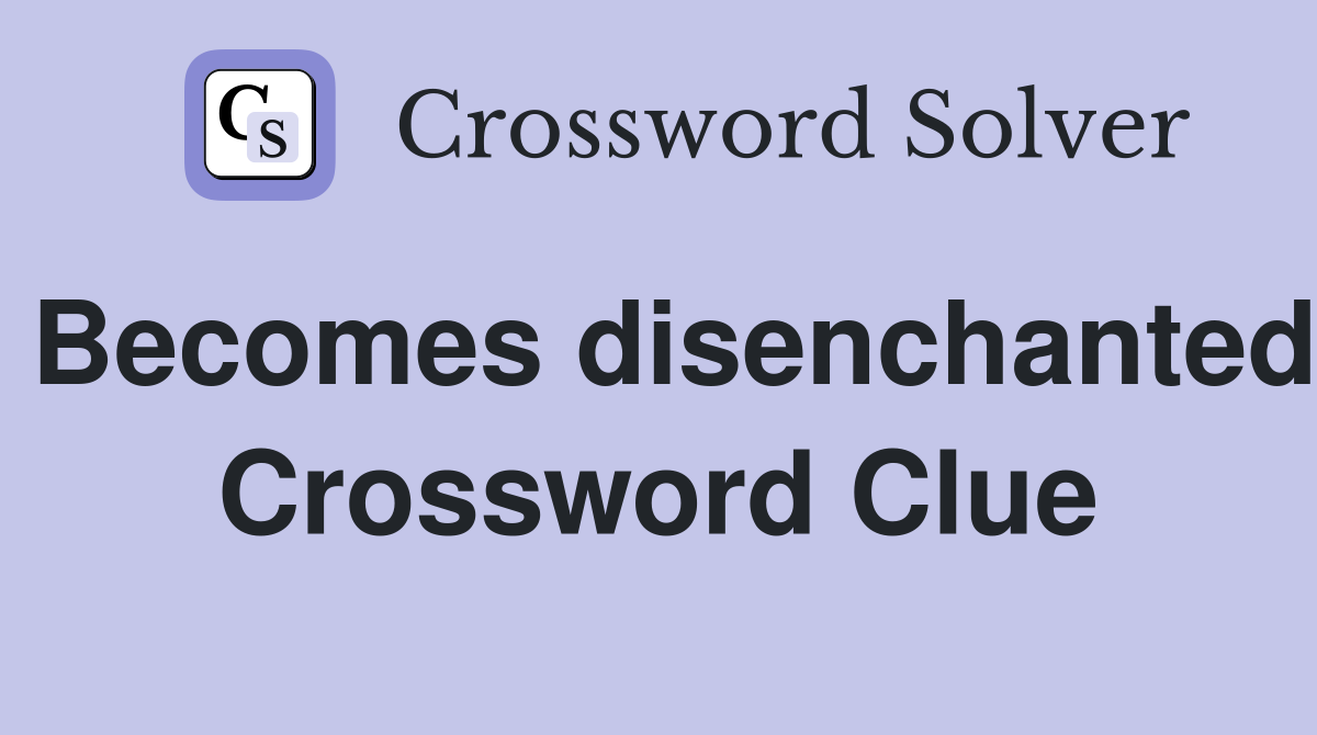 Becomes disenchanted Crossword Clue