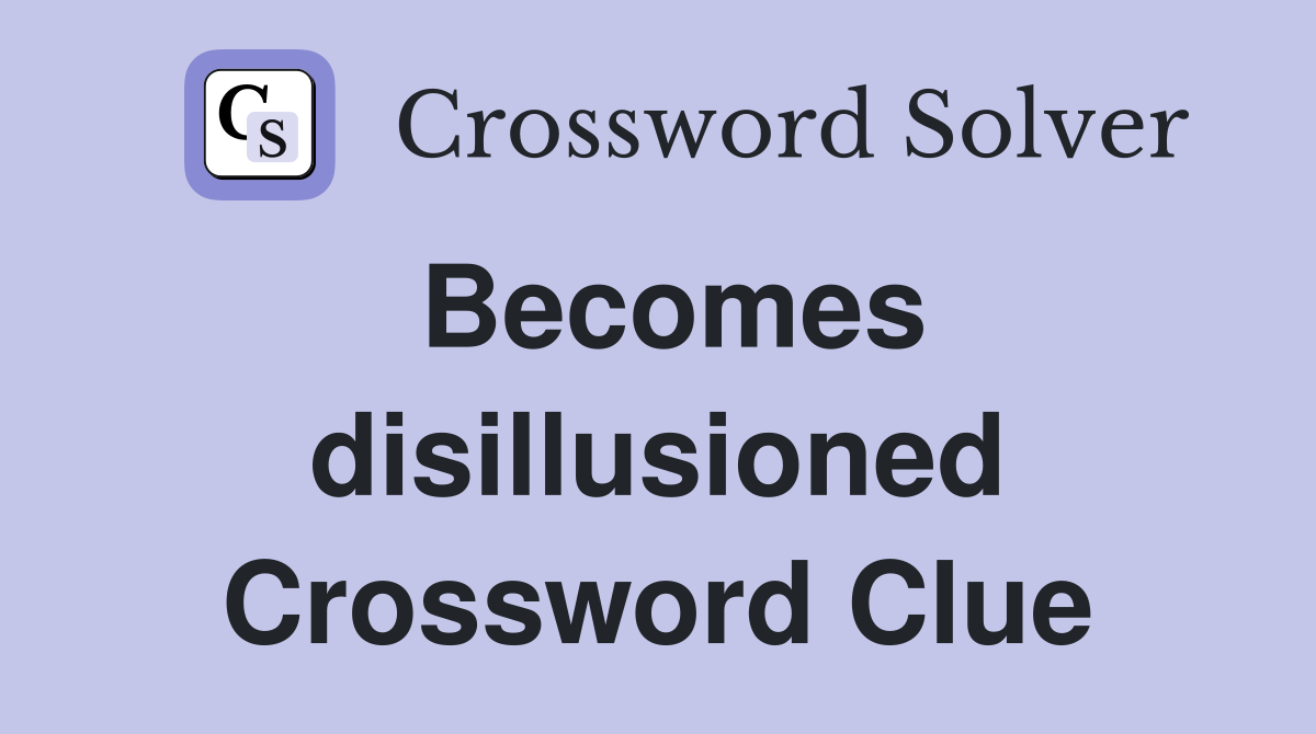 Becomes disillusioned Crossword Clue