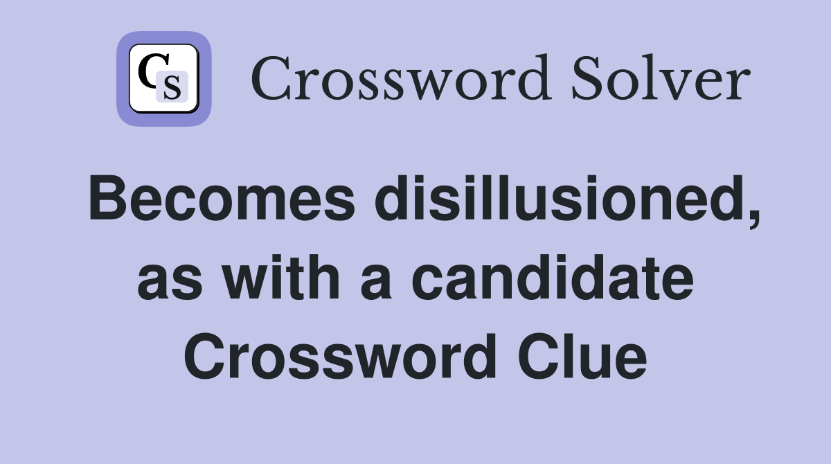 Becomes disillusioned, as with a candidate Crossword Clue