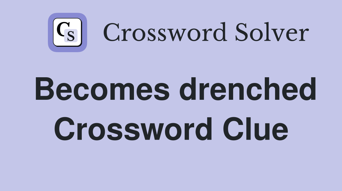 Becomes drenched Crossword Clue