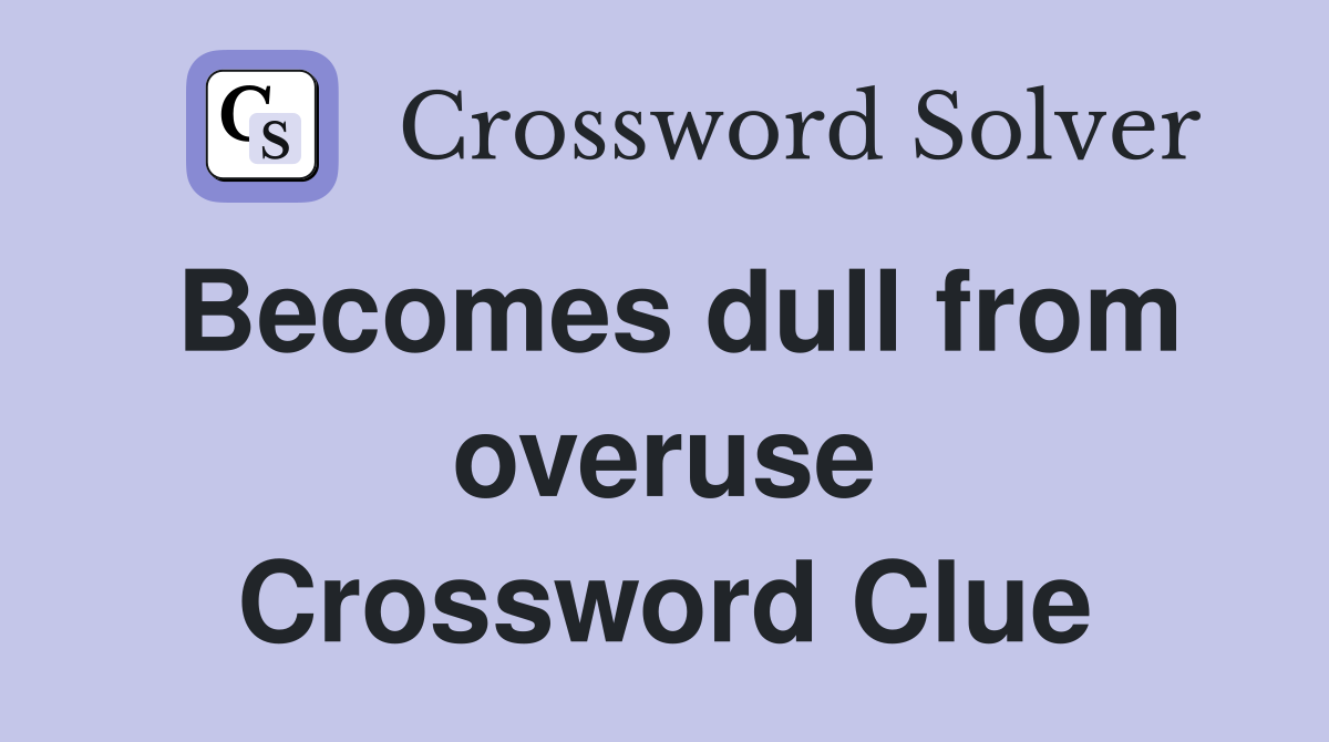 Becomes dull from overuse Crossword Clue