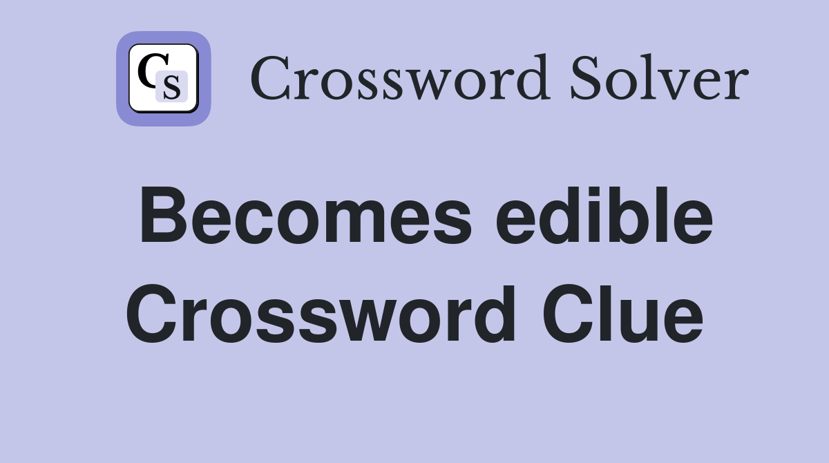 Becomes edible Crossword Clue
