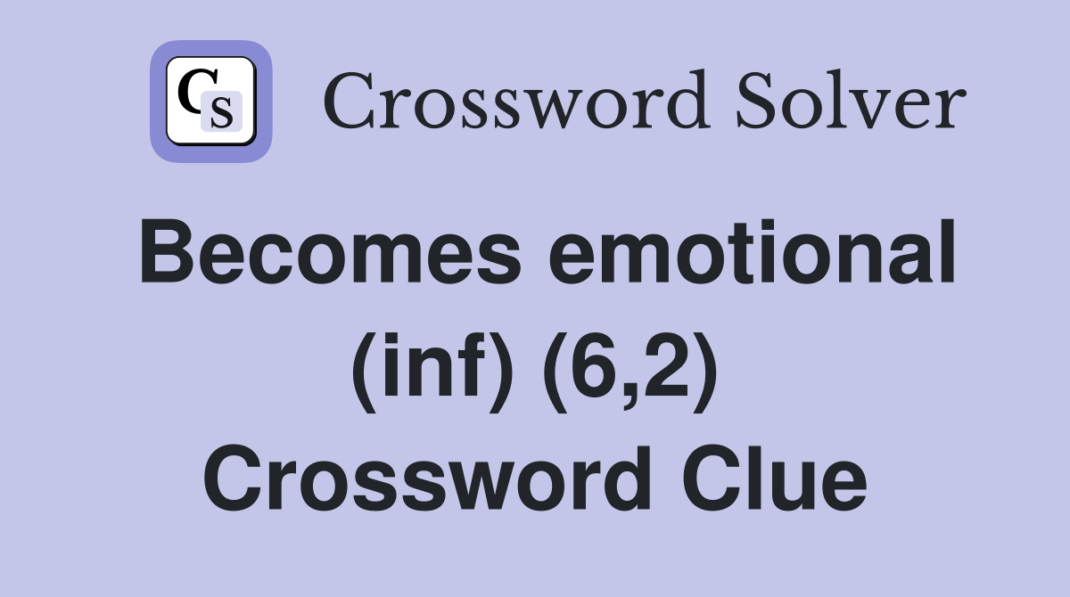 Becomes emotional (inf) (6,2) Crossword Clue