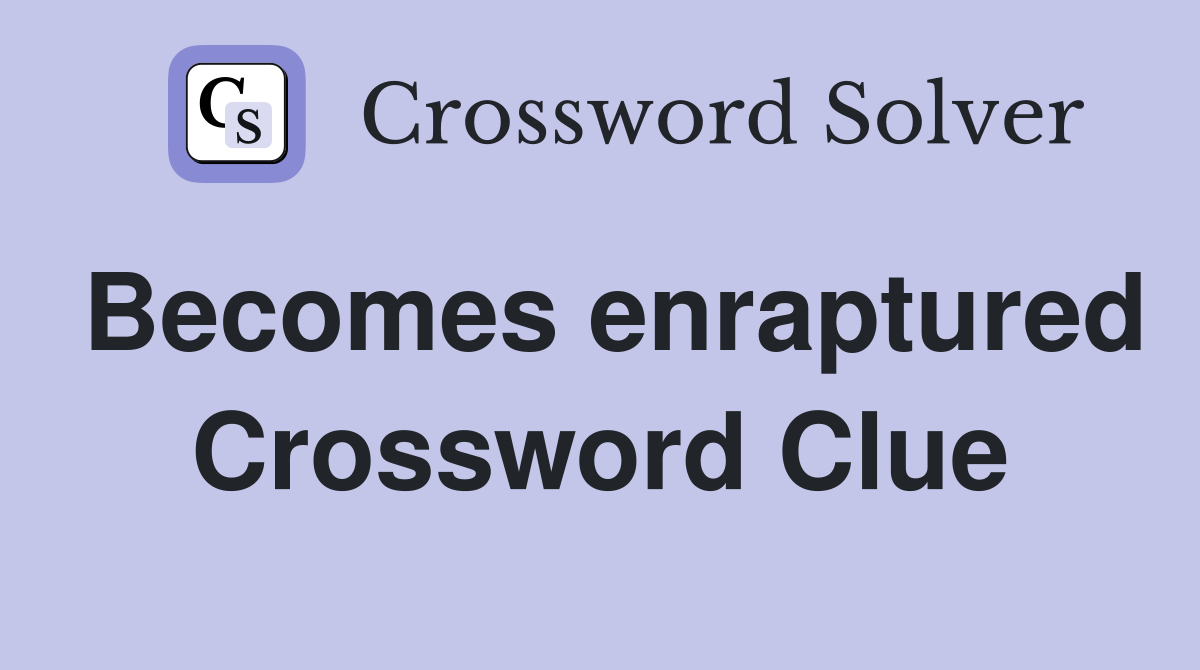 Becomes enraptured Crossword Clue