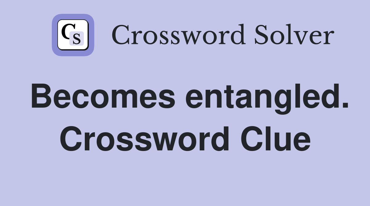 Becomes entangled. Crossword Clue