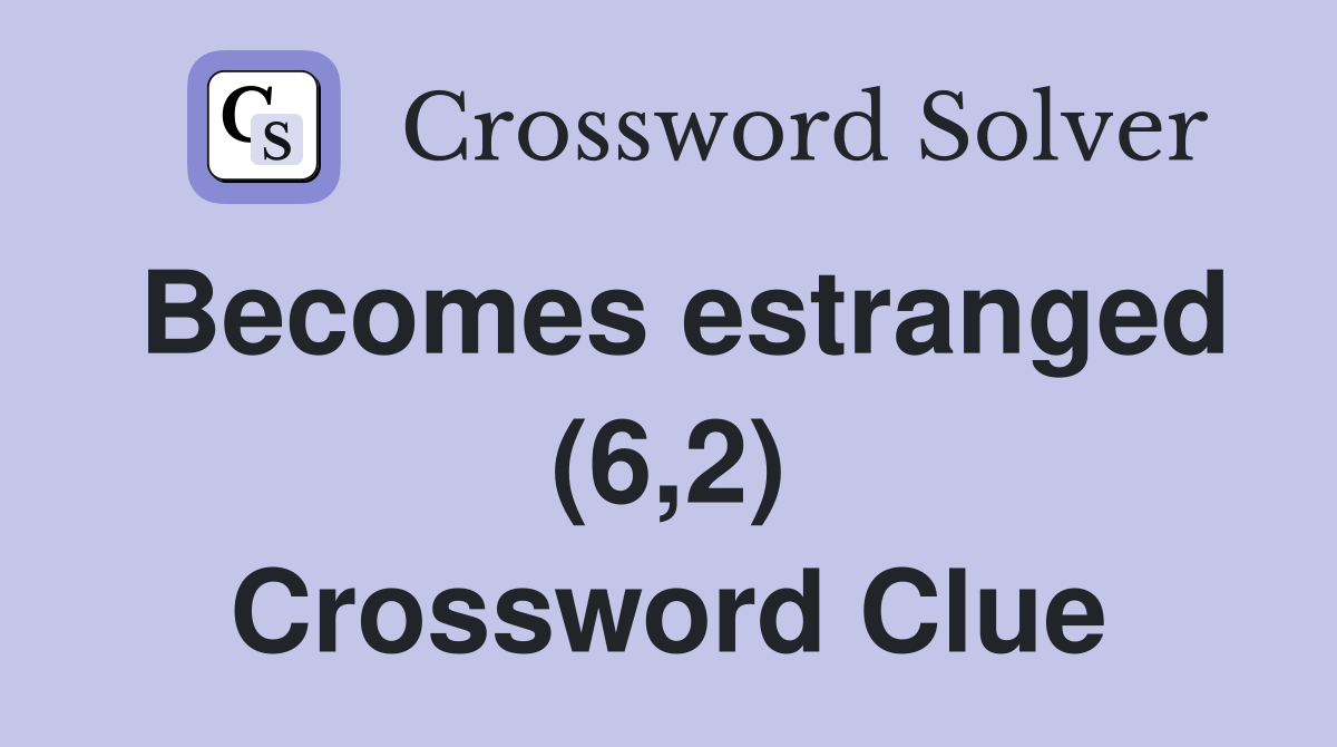 Becomes estranged (6,2) Crossword Clue
