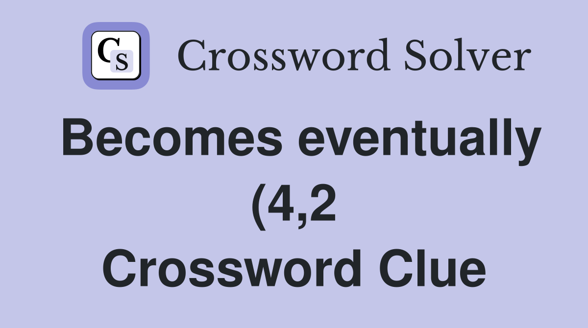 Becomes eventually (4 2) Crossword Clue Answers Crossword Solver Becomes eventually (4 2) Crossword Clue Answers Crossword Solver