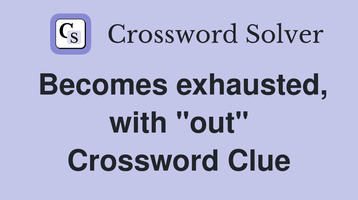 Becomes exhausted, with "out" Crossword Clue