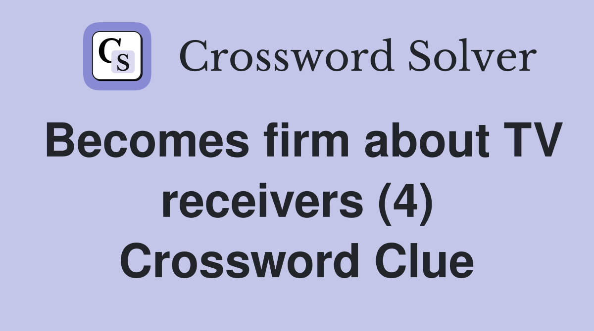 Becomes firm about TV receivers (4) Crossword Clue