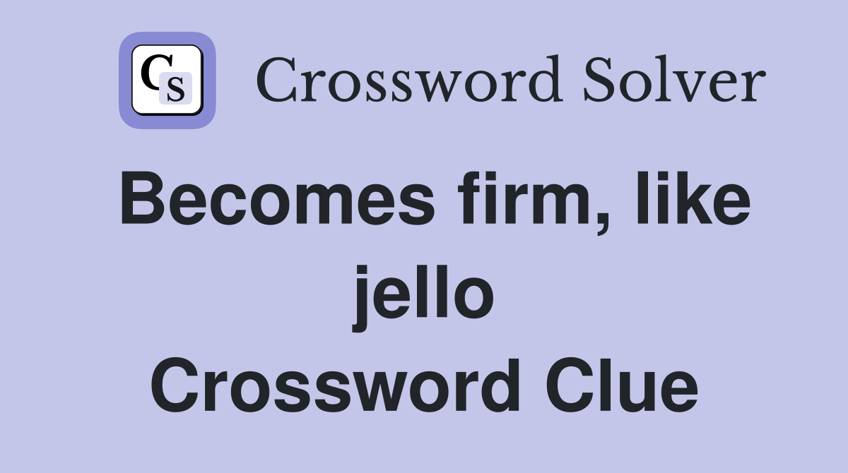 Becomes firm, like jello Crossword Clue